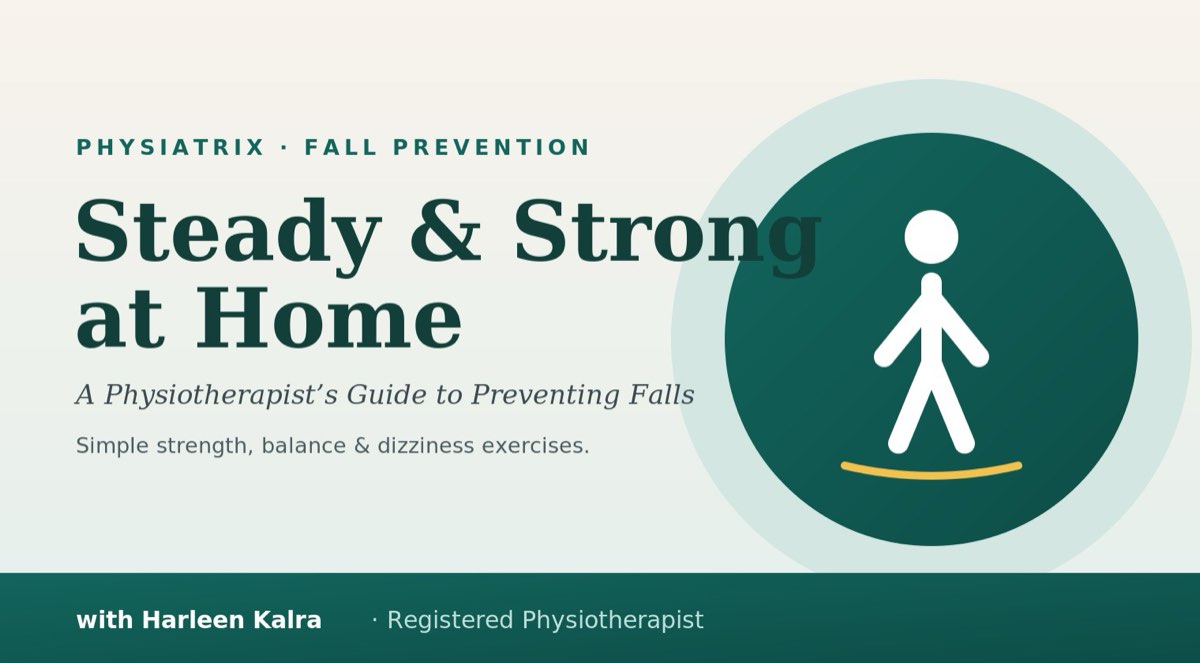 Steady and Strong at Home — a physiotherapist's guide to preventing falls, the Physiatrix online fall prevention course with Harleen Kalra, Registered Physiotherapist